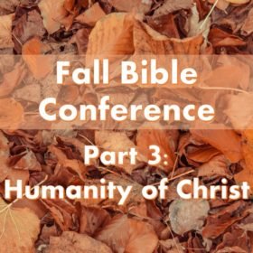 Fall Bible Conference Pt. 3 – The Humanity of Christ