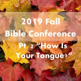 2019 Fall Bible Conference – #2 “How Is Your Tongue?”